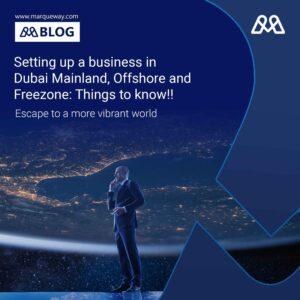 Setting up a business in Dubai Mainland, Offshore and Freezone: Things to know!!