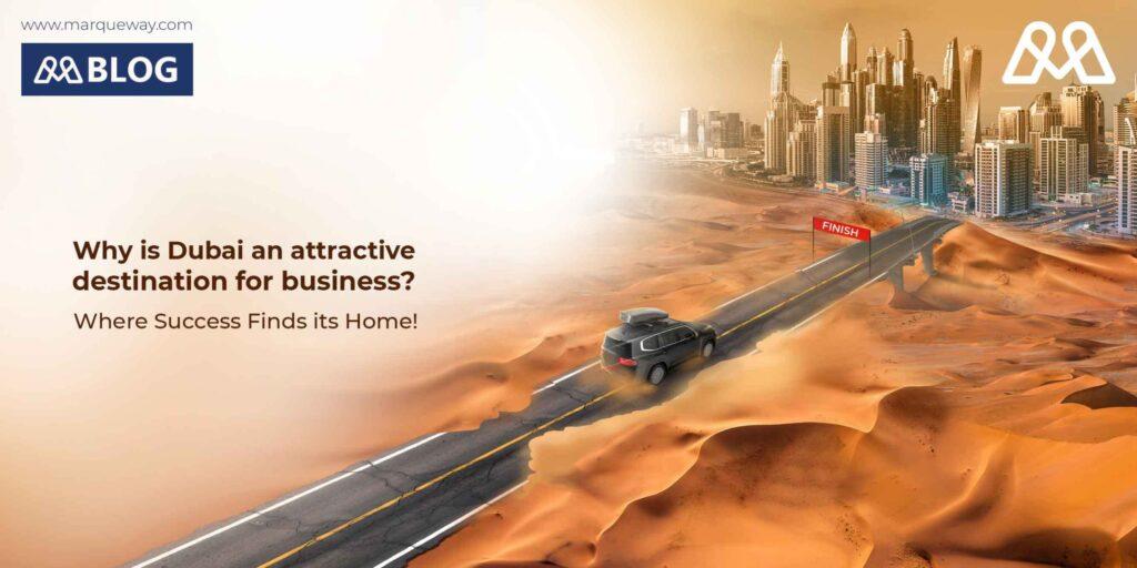 Why is Dubai an attractive destination for business?