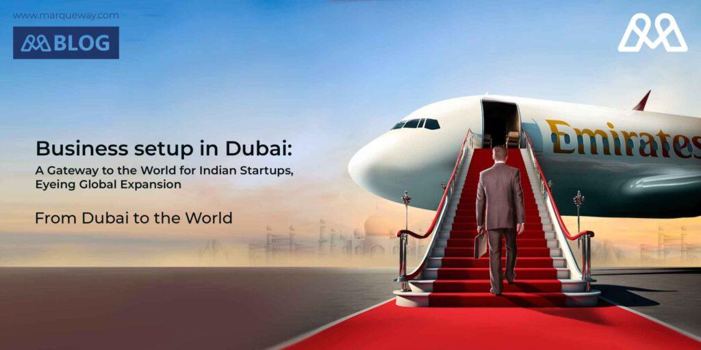 Business setup in Dubai: A Gateway to the World for Indian Startups, Eyeing Global Expansion