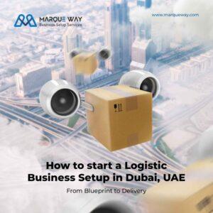 How to start a Logistic Business Setup in Dubai, UAE