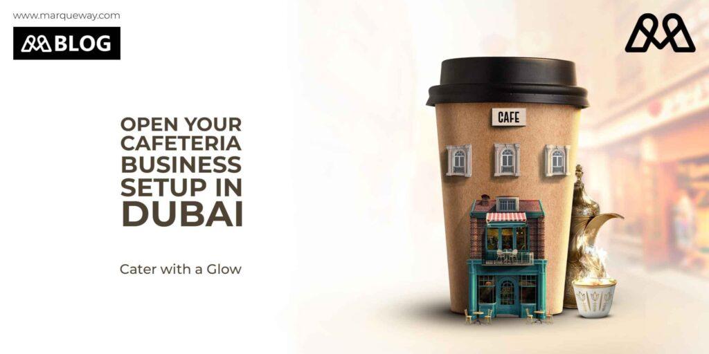 OPEN YOUR CAFETERIA BUSINESS SETUP IN DUBAI