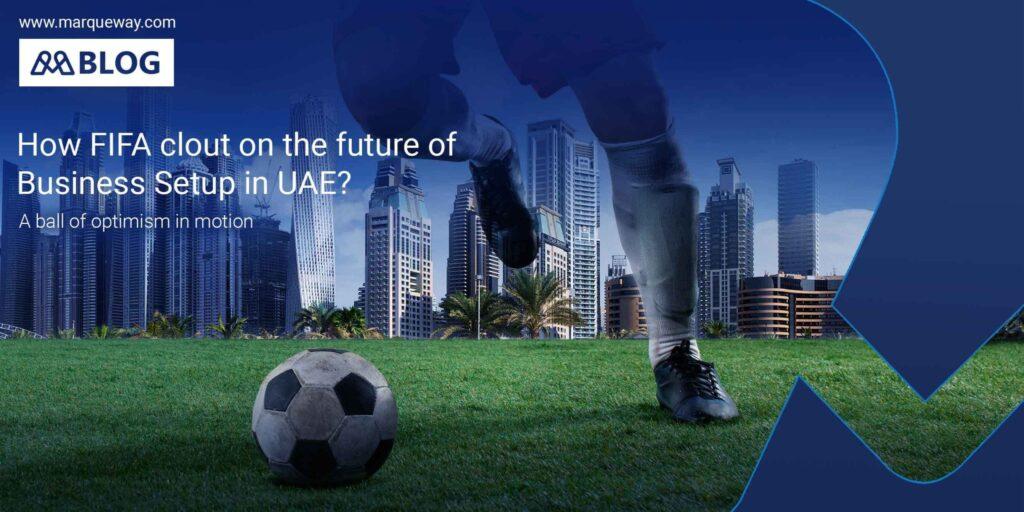How FIFA clout on the future of Business Setup in UAE?