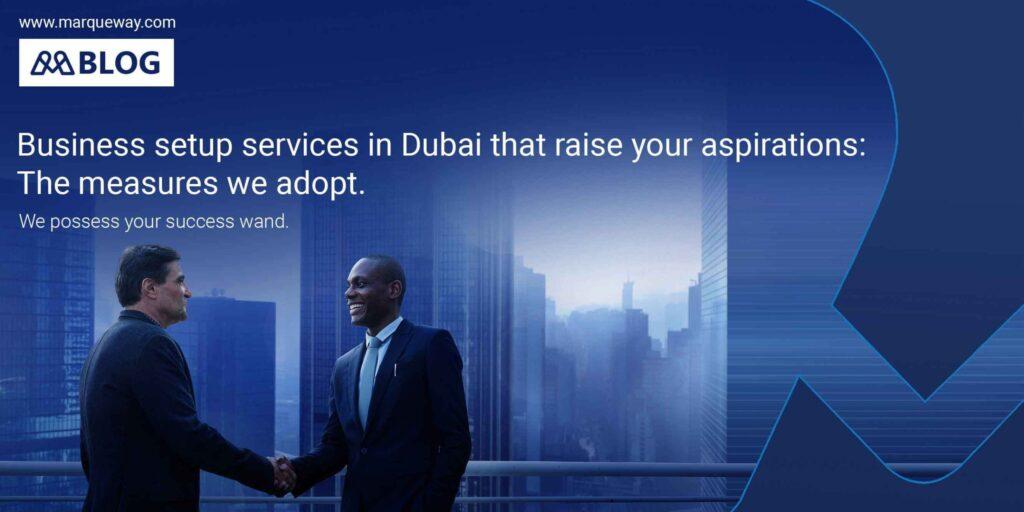 Business setup services in Dubai that raise your aspirations