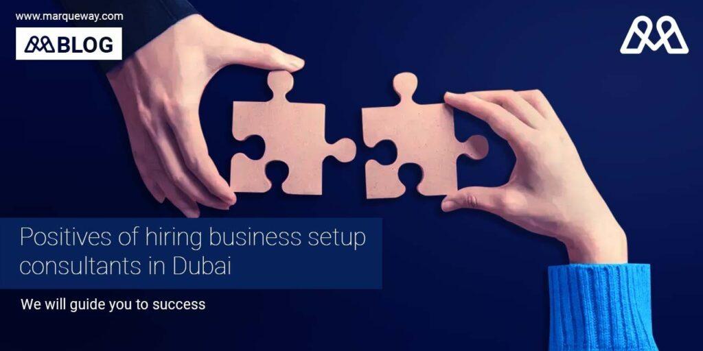 Positives of hiring business setup consultants in Dubai