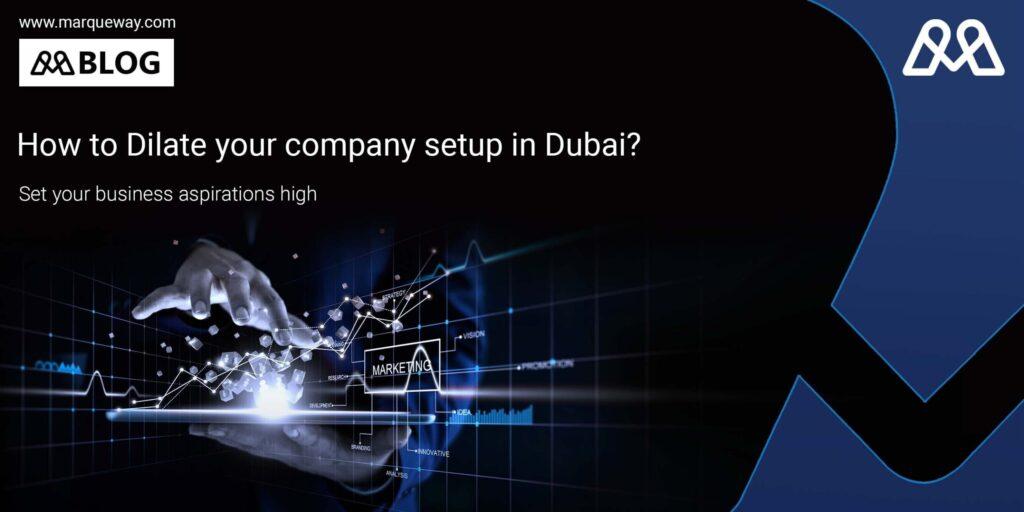 How to Dilate your company setup in Dubai?