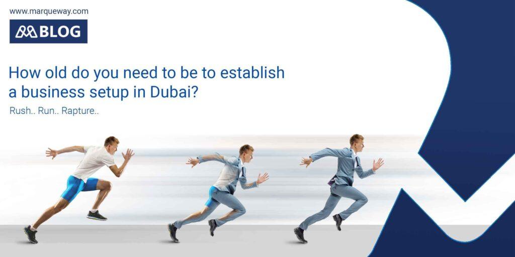 How old do you need to be to establish a business setup in Dubai?
