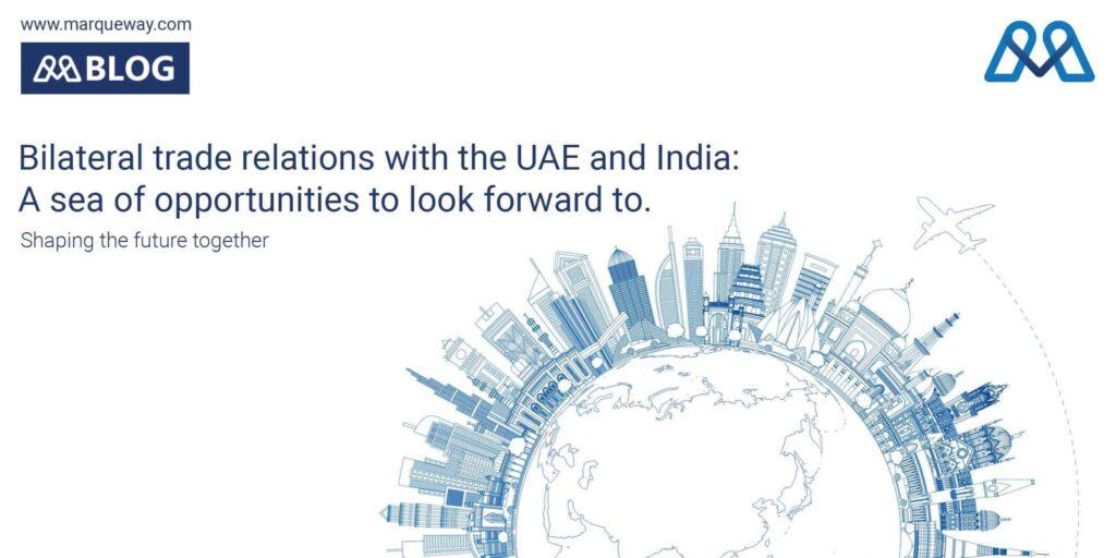 Bilateral trade relations with the UAE and India: A sea of opportunities to look forward to.