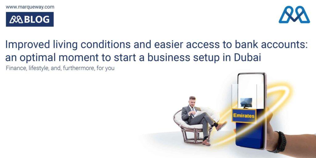 Improved living conditions and easier access to bank accounts: an optimal moment to start a business setup in Dubai