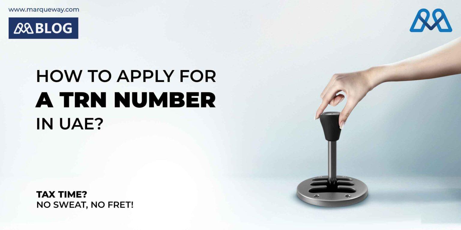 Blog How to Apply for a TRN Number in UAE? Marqueway