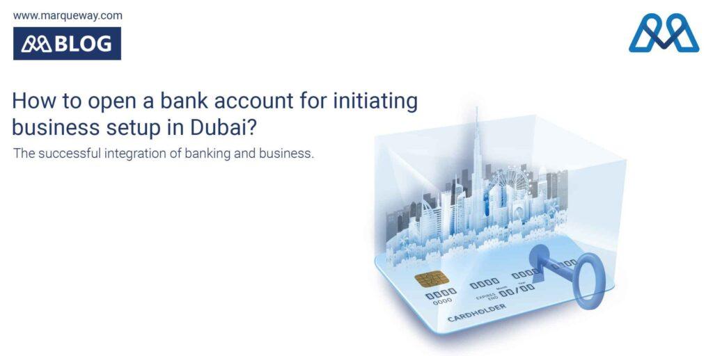 How to open a bank account for initiating business setup in Dubai?